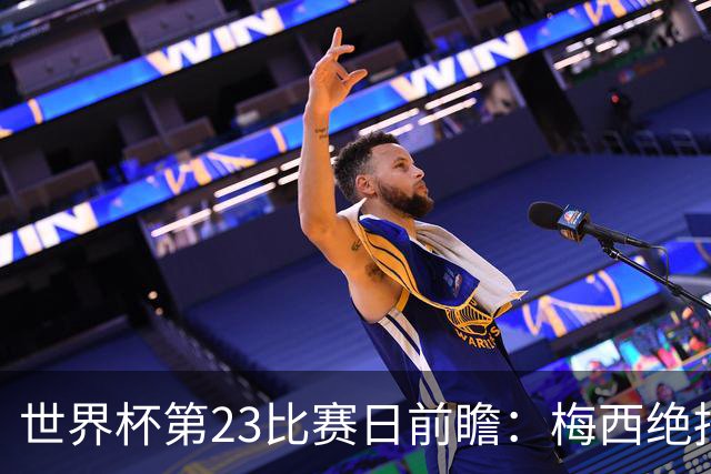 世界杯第23比赛日前瞻：梅西绝招能破“佛的脚”，法老难赢亚洲队