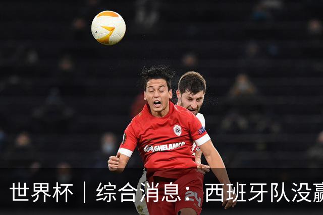 世界杯｜综合消息：西班牙队没赢 亚洲球队不败