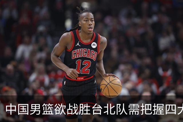 中国男篮欲战胜台北队需把握四大关键原则，避免失误