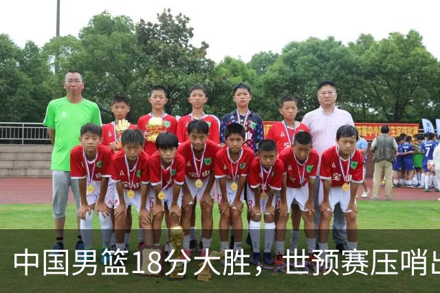 中国男篮18分大胜，世预赛压哨出线！剩一个悬念：日韩与联手做局