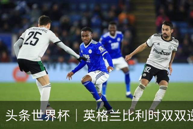 头条世界杯｜英格兰比利时双双逆转：落后不可怕，谁菜谁尴尬